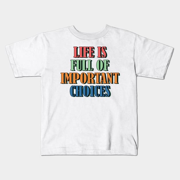 Life is full of important choices 3 Kids T-Shirt by SamridhiVerma18